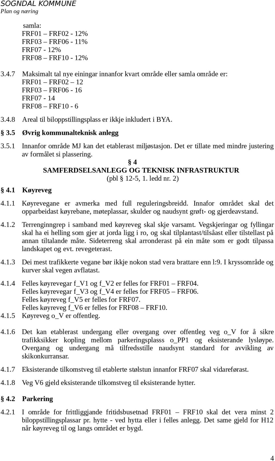 4 SAMFERDSELSANLEGG OG TEKNISK INFRASTRUKTUR (pbl 12-5, 1. ledd nr. 2) 4.1 Køyreveg 4.1.1 Køyrevegane er avmerka med full reguleringsbreidd.