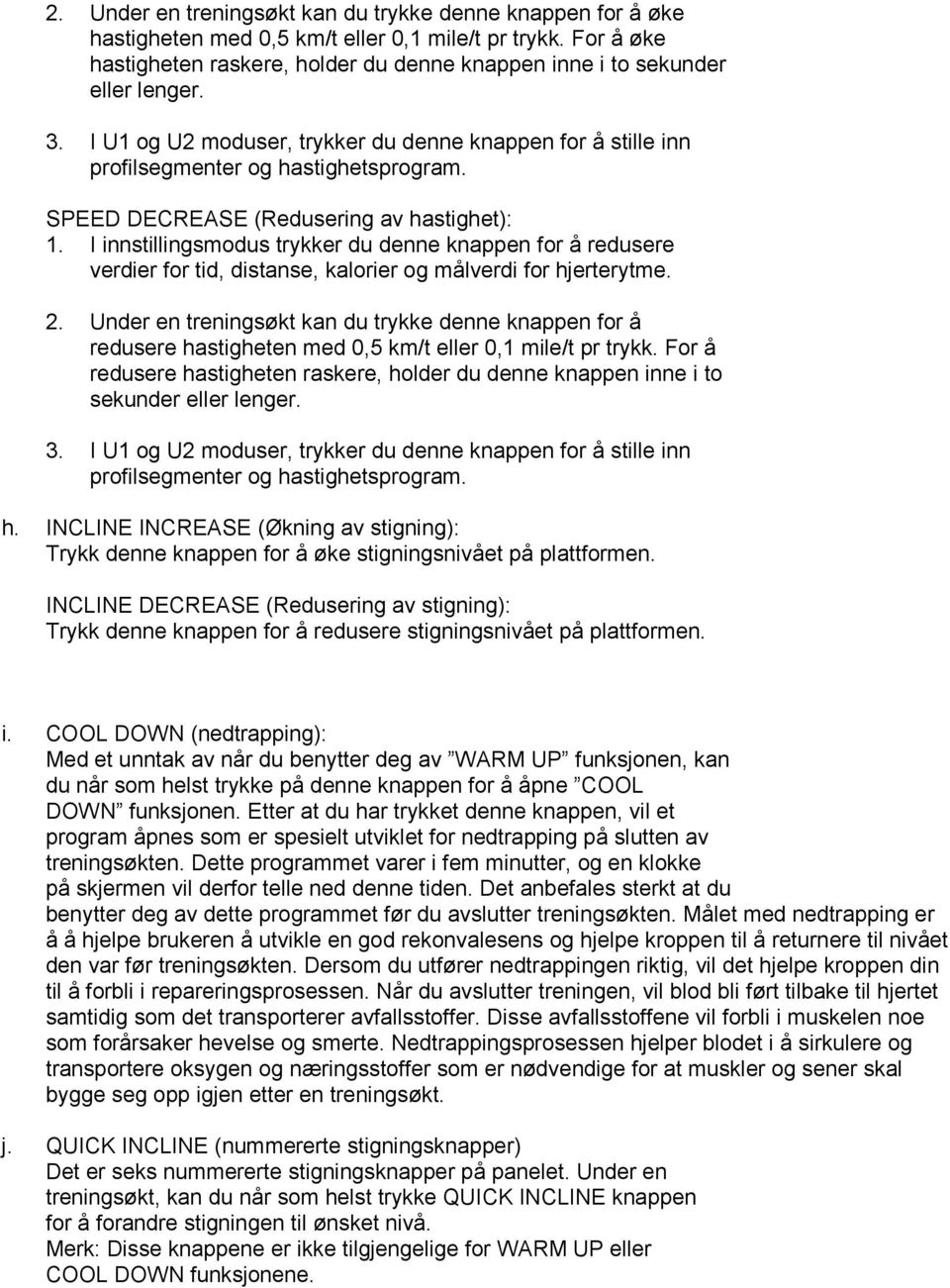 SPEED DECREASE (Redusering av hastighet): 1. I innstillingsmodus trykker du denne knappen for å redusere verdier for tid, distanse, kalorier og målverdi for hjerterytme. 2.