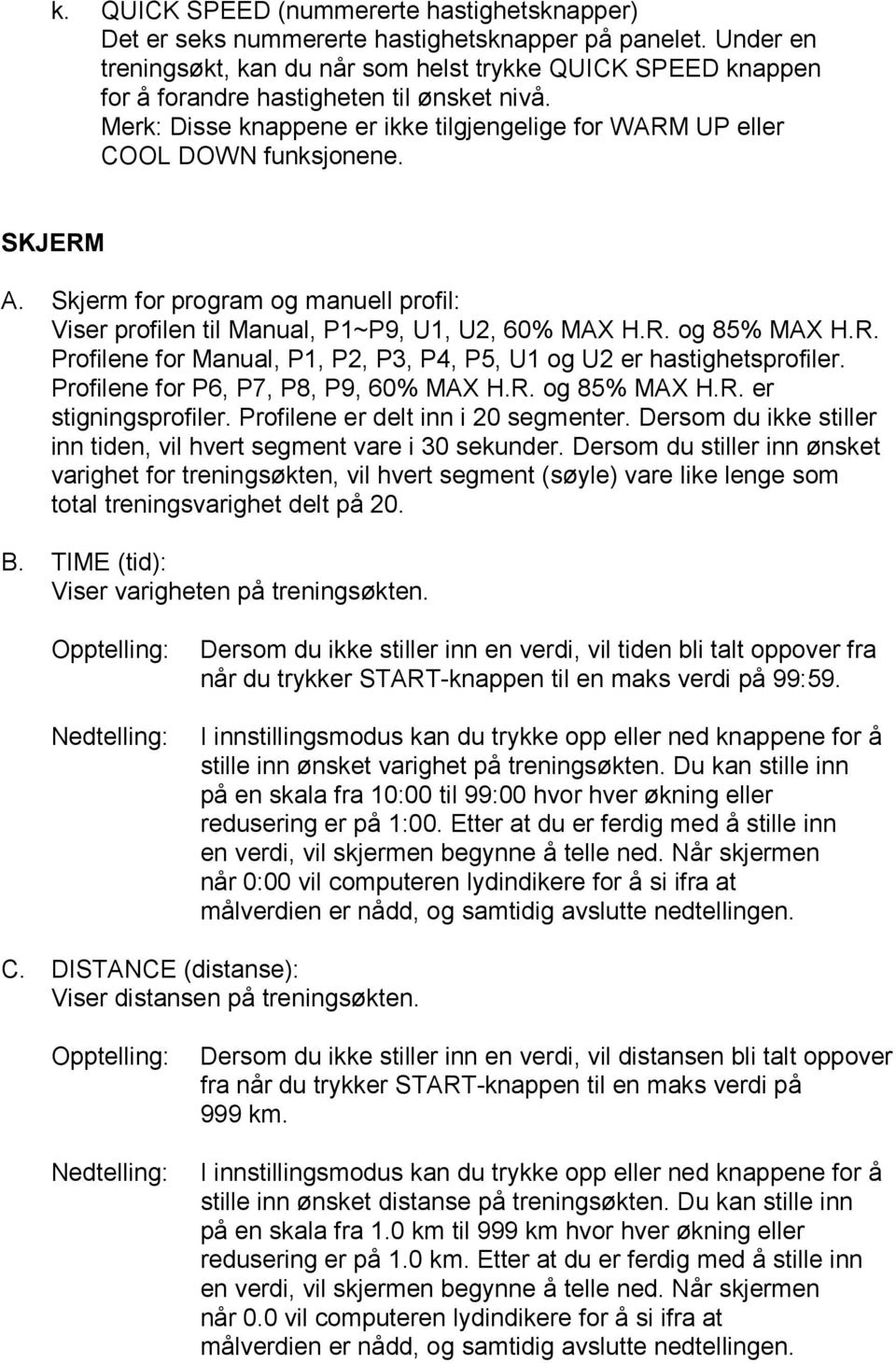 SKJERM A. Skjerm for program og manuell profil: Viser profilen til Manual, P1~P9, U1, U2, 60% MAX H.R. og 85% MAX H.R. Profilene for Manual, P1, P2, P3, P4, P5, U1 og U2 er hastighetsprofiler.