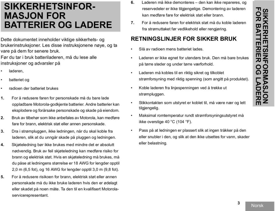 For å redusere faren for personskade må du bare lade oppladbare Motorola-godkjente batterier. Andre batterier kan eksplodere og forårsake personskade og skade på eiendom. 2.