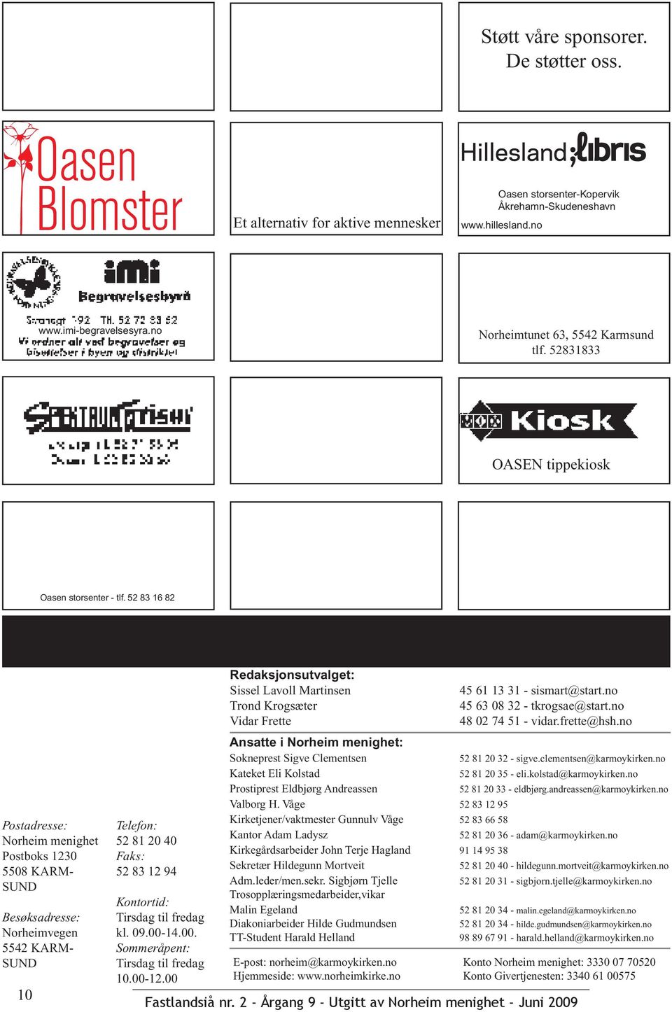 52 83 16 82 Postadresse: Norheim menighet Postboks 1230 5508 KARM- SUND Besøksadresse: Norheimvegen 5542 KARM- SUND 10 Telefon: 52 81 20 40 Faks: 52 83 12 94 Kontortid: Tirsdag til fredag kl. 09.