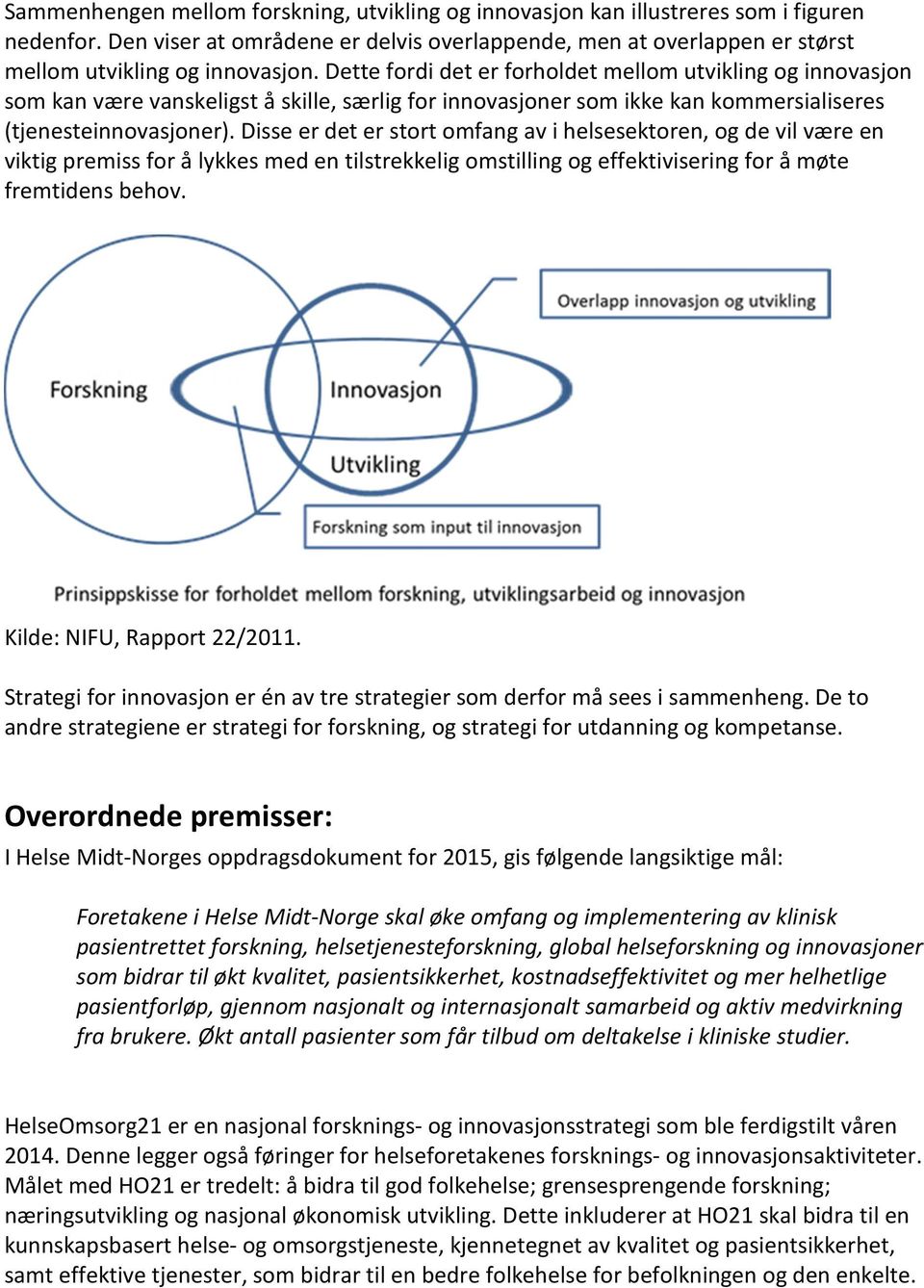 Disse er det er stort omfang av i helsesektoren, og de vil være en viktig premiss for å lykkes med en tilstrekkelig omstilling og effektivisering for å møte fremtidens behov.