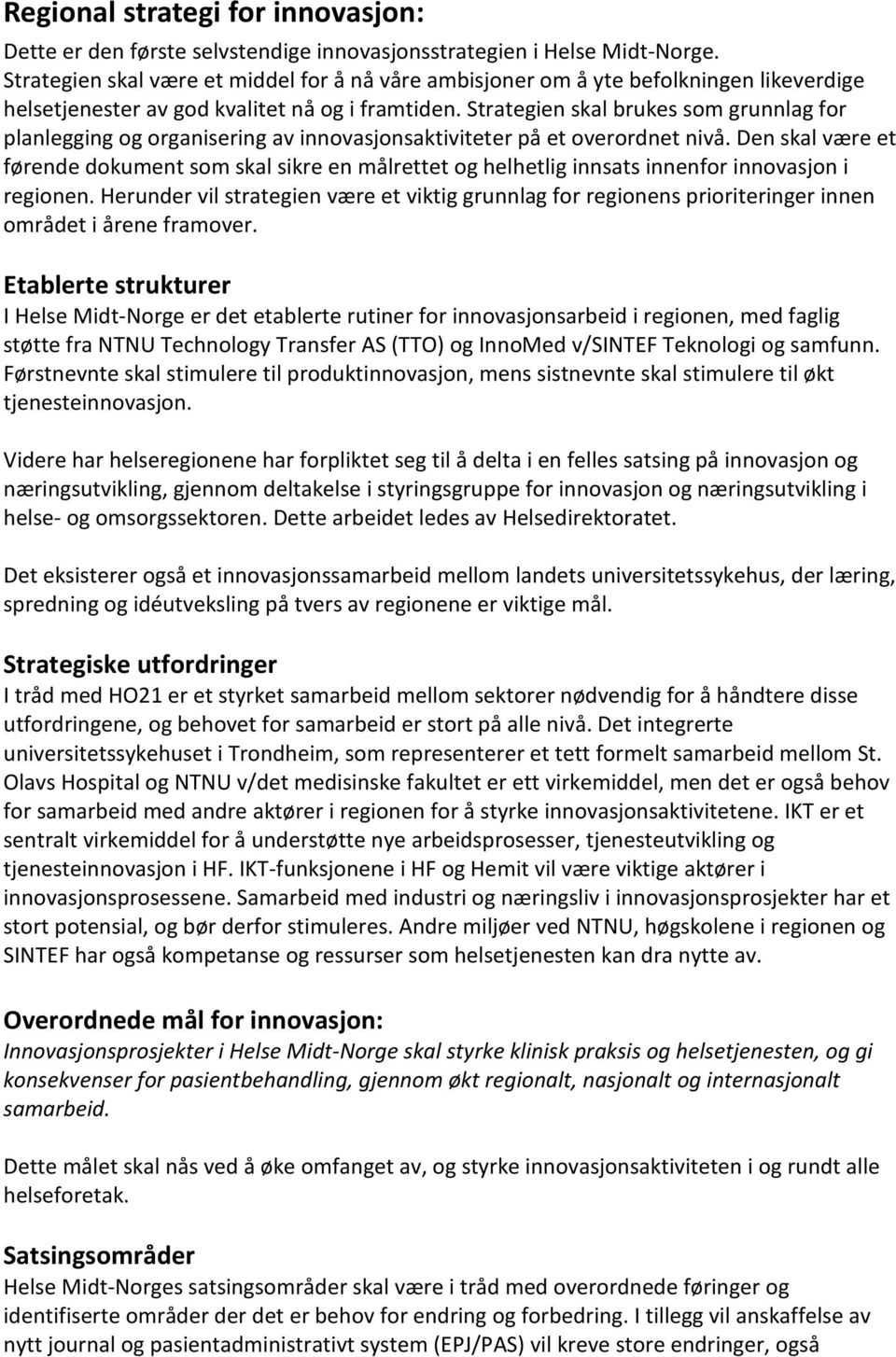 Strategien skal brukes som grunnlag for planlegging og organisering av innovasjonsaktiviteter på et overordnet nivå.