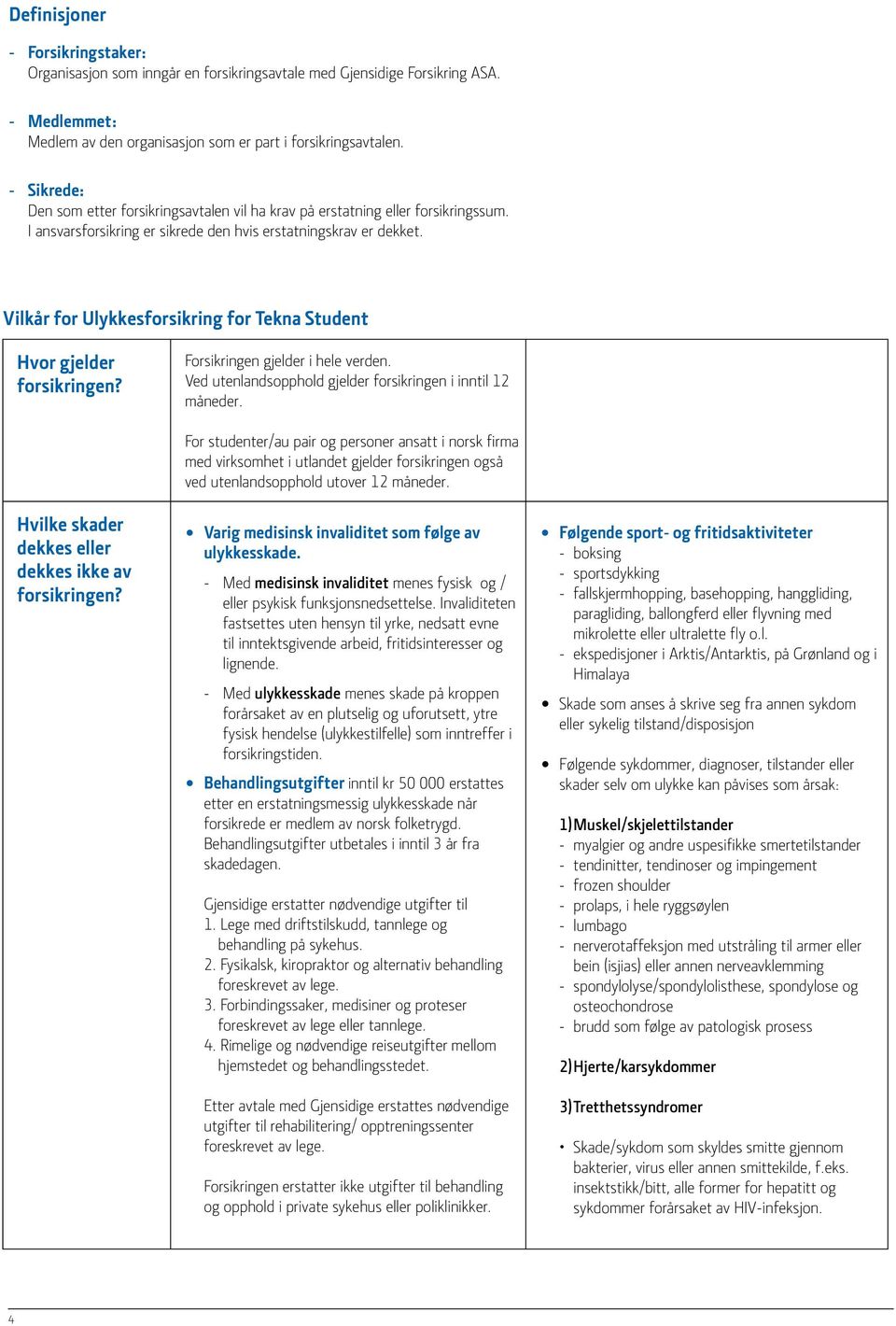 Vilkår for Ulykkesforsikring for Tekna Student Hvor gjelder forsikringen? Forsikringen gjelder i hele verden. Ved utenlandsopphold gjelder forsikringen i inntil 12 måneder.