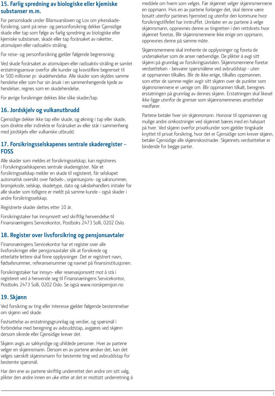 m. For personskade under Bilansvarsloven og Lov om yrkesskadeforsikring, samt på reise- og personforsikring dekker Gjensidige skade eller tap som følge av farlig spredning av biologiske eller