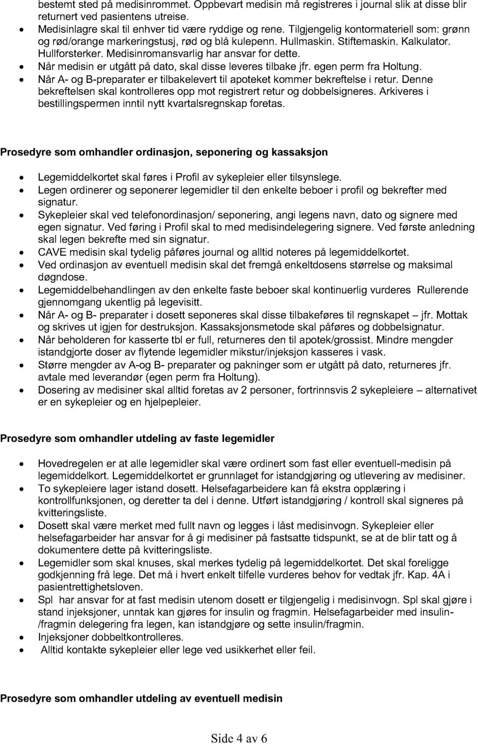 Når medisin er utgått på dato, skal disse leveres tilbake jfr. egen perm fra Holtung. Når A- og B-preparater er tilbakelevert til apoteket kommer bekreftelse i retur.