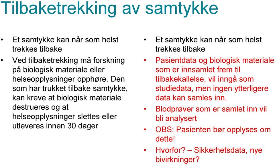 Den som har trukket tilbake samtykke, kan kreve at biologisk materiale destrueres og at helseopplysninger slettes eller utleveres innen 30 dager Et samtykke