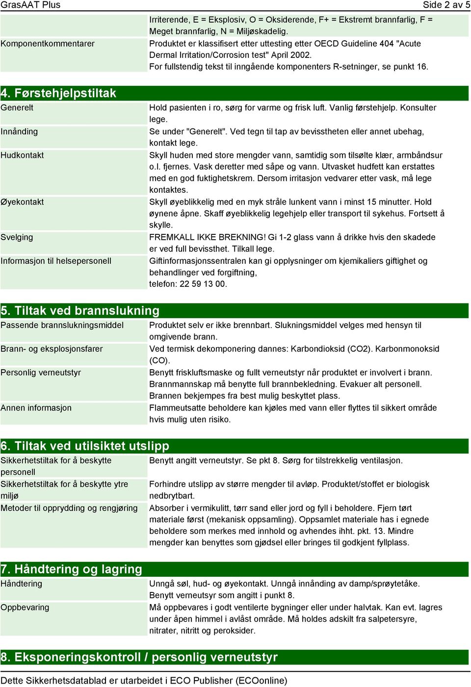 4 "Acute Dermal Irritation/Corrosion test" April 2002. For fullstendig tekst til inngående komponenters R-setninger, se punkt 16. 4.