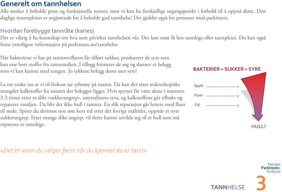 Hvordan forebygge tannråte (karies) Det er viktig å ha kunnskap om hva som påvirker tannhelsen vår. Det kan man få hos tannlege eller tannpleier.