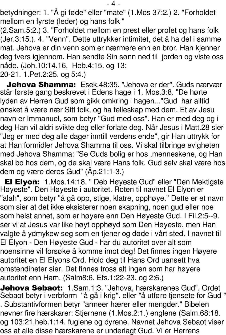 Heb.4:15. og 13: 20-21. 1.Pet.2:25. og 5:4.) Jehova Shamma: Esek.48:35. "Jehova er der". Guds nærvær står første gang beskrevet i Edens hage i 1. Mos.3:8.