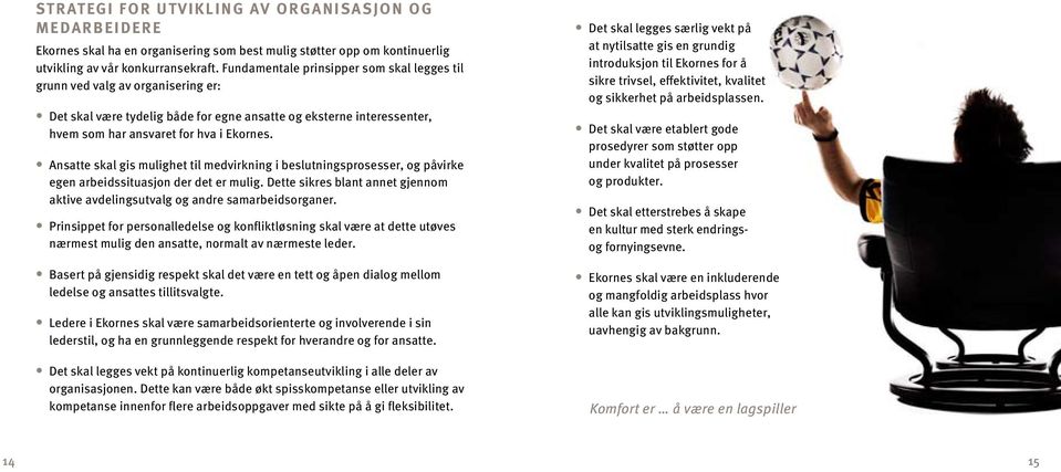 Ansatte skal gis mulighet til medvirkning i beslutningsprosesser, og påvirke egen arbeidssituasjon der det er mulig. Dette sikres blant annet gjennom aktive avdelingsutvalg og andre samarbeidsorganer.