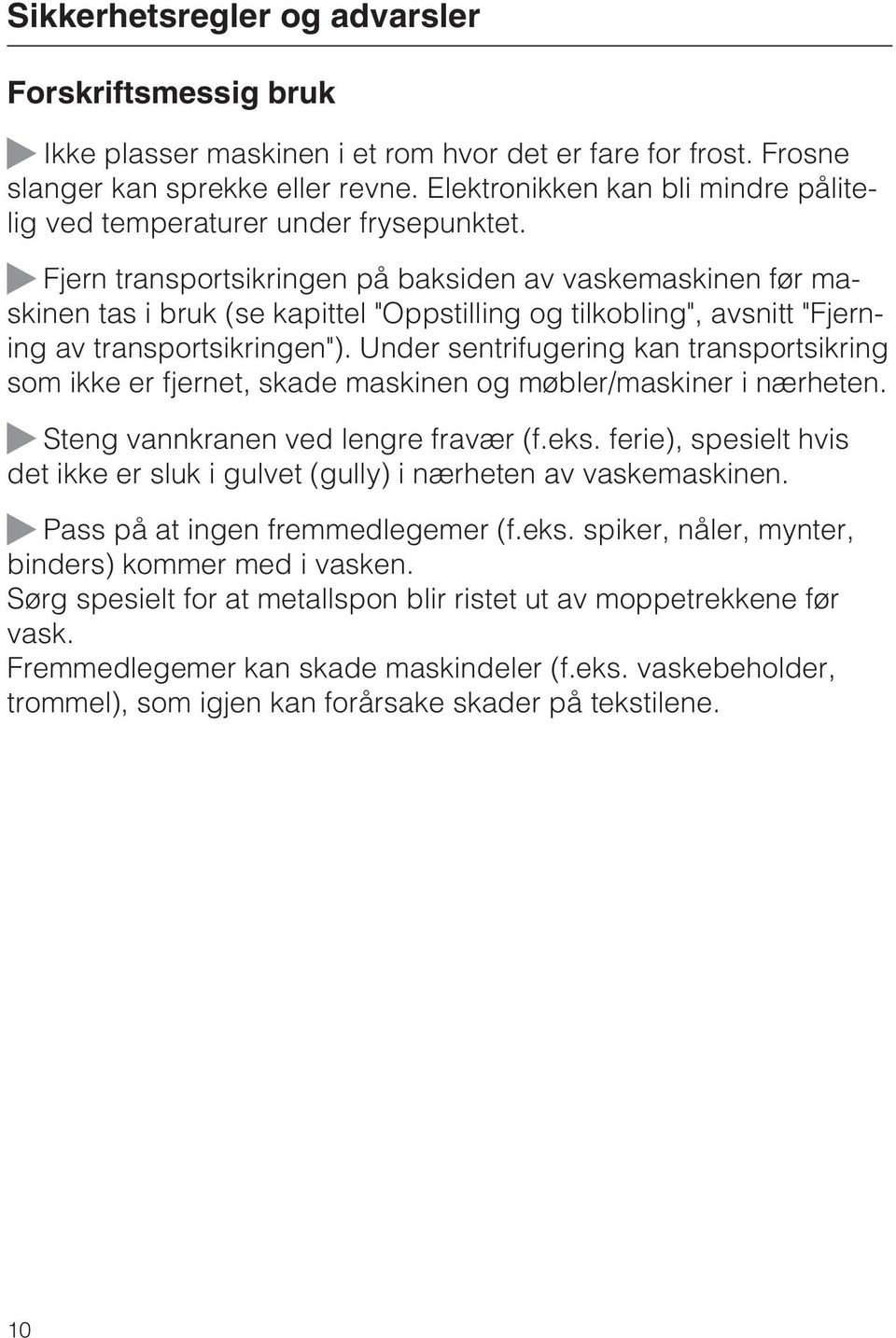 ~ Fjern transportsikringen på baksiden av vaskemaskinen før maskinen tas i bruk (se kapittel "Oppstilling og tilkobling", avsnitt "Fjerning av transportsikringen").