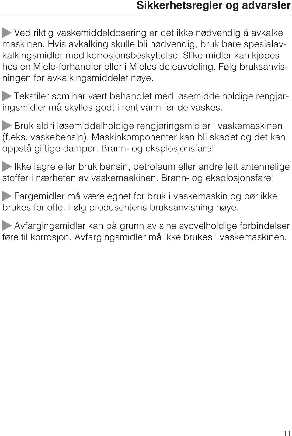 Følg bruksanvisningen for avkalkingsmiddelet nøye. ~ Tekstiler som har vært behandlet med løsemiddelholdige rengjøringsmidler må skylles godt i rent vann før de vaskes.