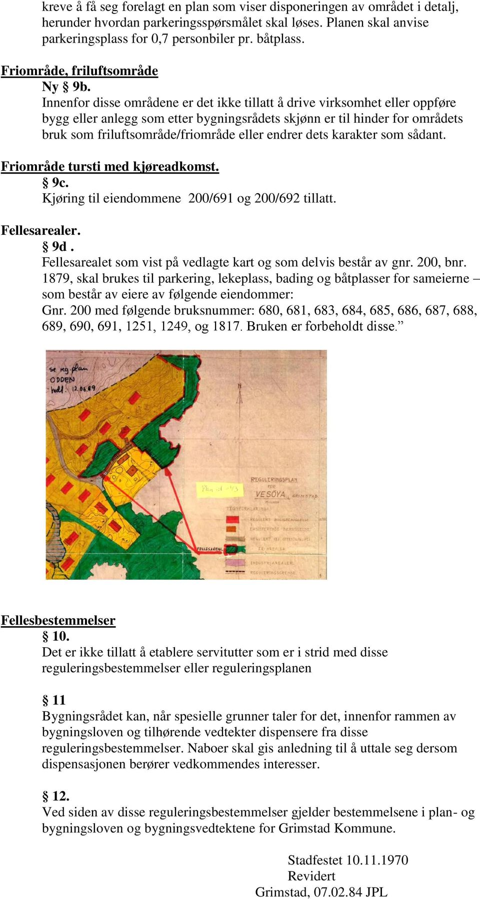 Innenfor disse områdene er det ikke tillatt å drive virksomhet eller oppføre bygg eller anlegg som etter bygningsrådets skjønn er til hinder for områdets bruk som friluftsområde/friområde eller