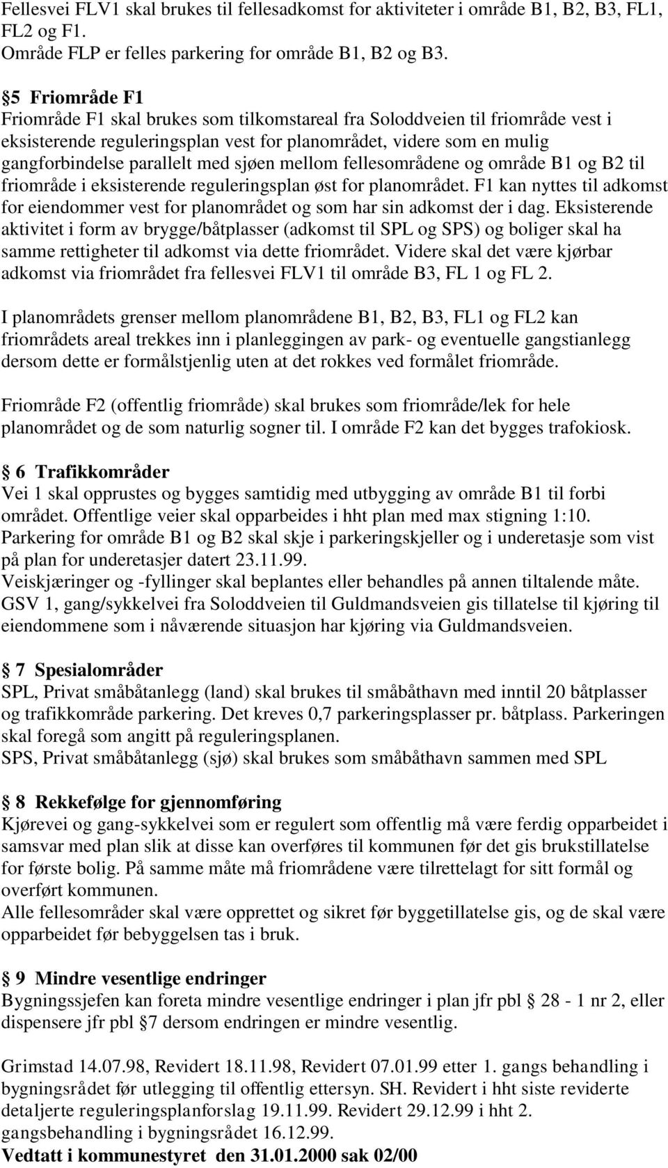 sjøen mellom fellesområdene og område B1 og B2 til friområde i eksisterende reguleringsplan øst for planområdet.