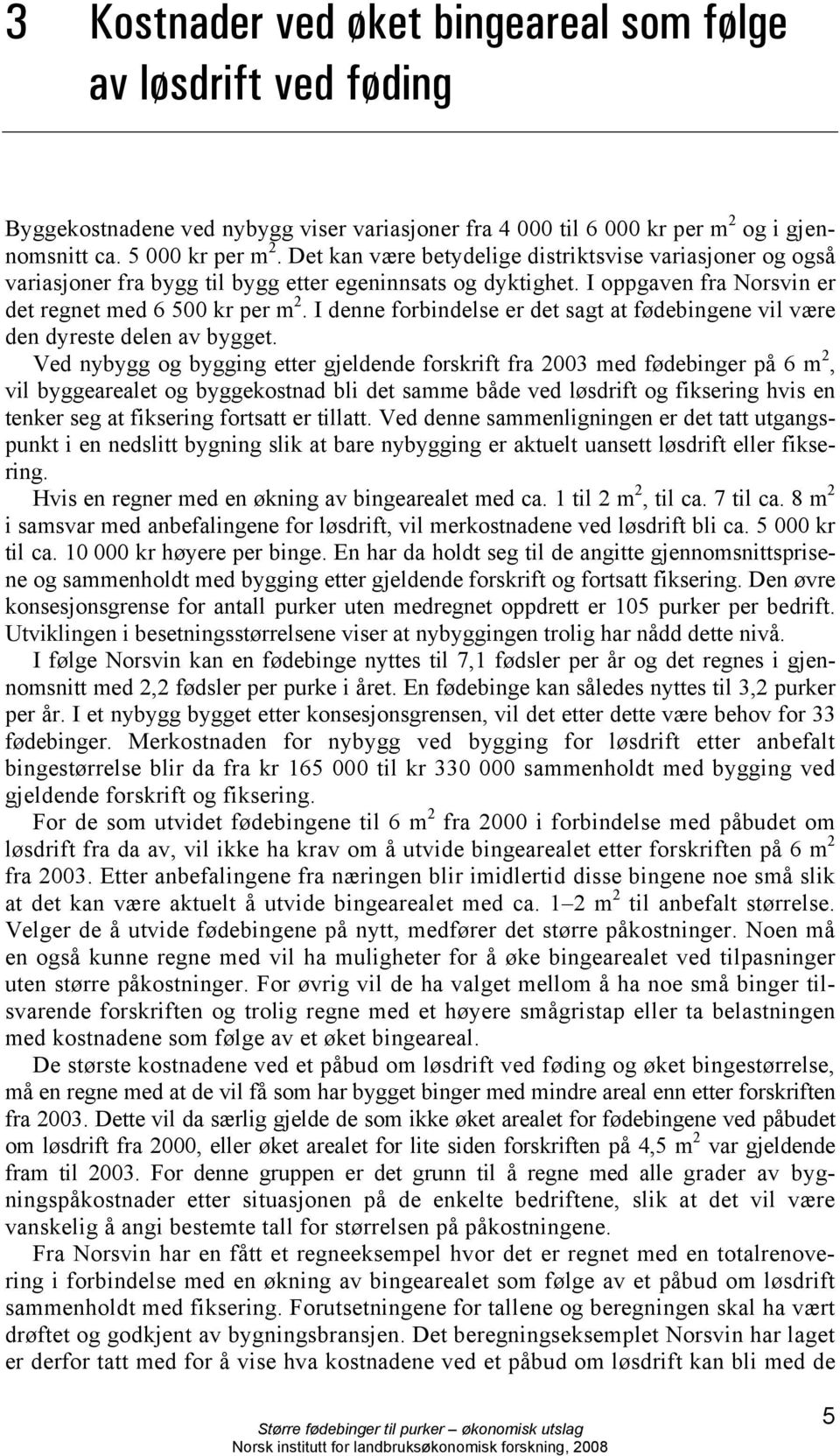 I denne forbindelse er det sagt at fødebingene vil være den dyreste delen av bygget.