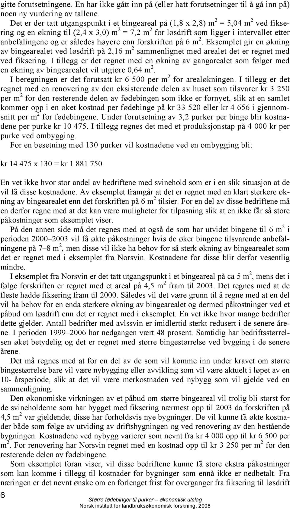 således høyere enn forskriften på 6 m 2. Eksemplet gir en økning av bingearealet ved løsdrift på 2,16 m 2 sammenlignet med arealet det er regnet med ved fiksering.