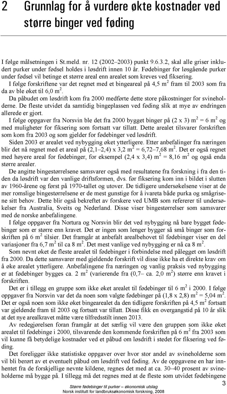 I følge forskriftene var det regnet med et bingeareal på 4,5 m 2 fram til 2003 som fra da av ble øket til 6,0 m 2.