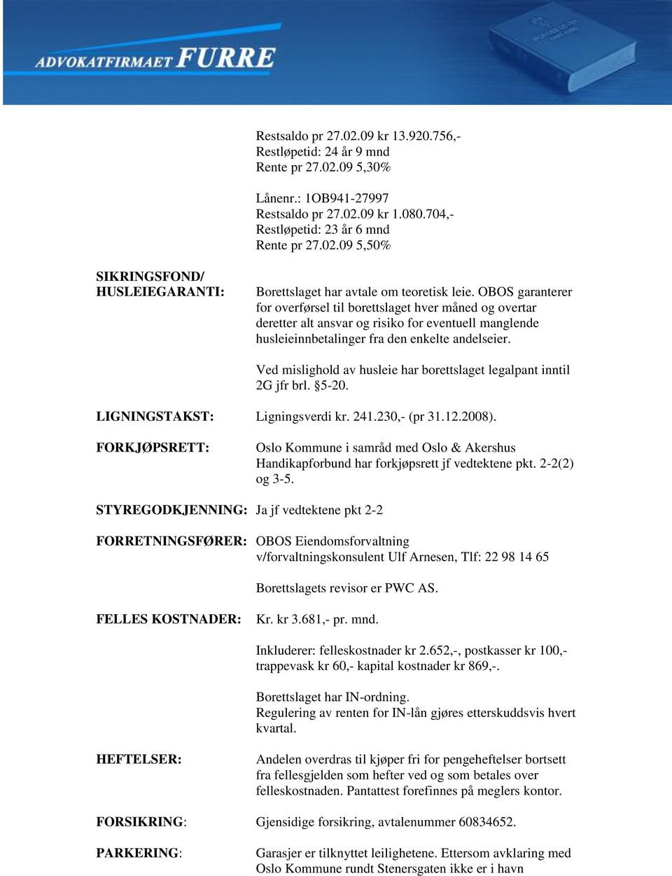 Ved mislighold av husleie har borettslaget legalpant inntil 2G jfr brl. 5-20. LIGNINGSTAKST: Ligningsverdi kr. 241.230,- (pr 31.12.2008).