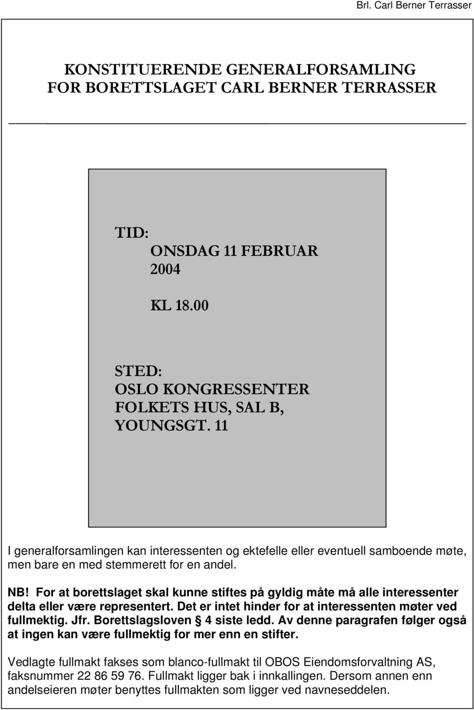 For at borettslaget skal kunne stiftes på gyldig måte må alle interessenter delta eller være representert. Det er intet hinder for at interessenten møter ved fullmektig. Jfr.