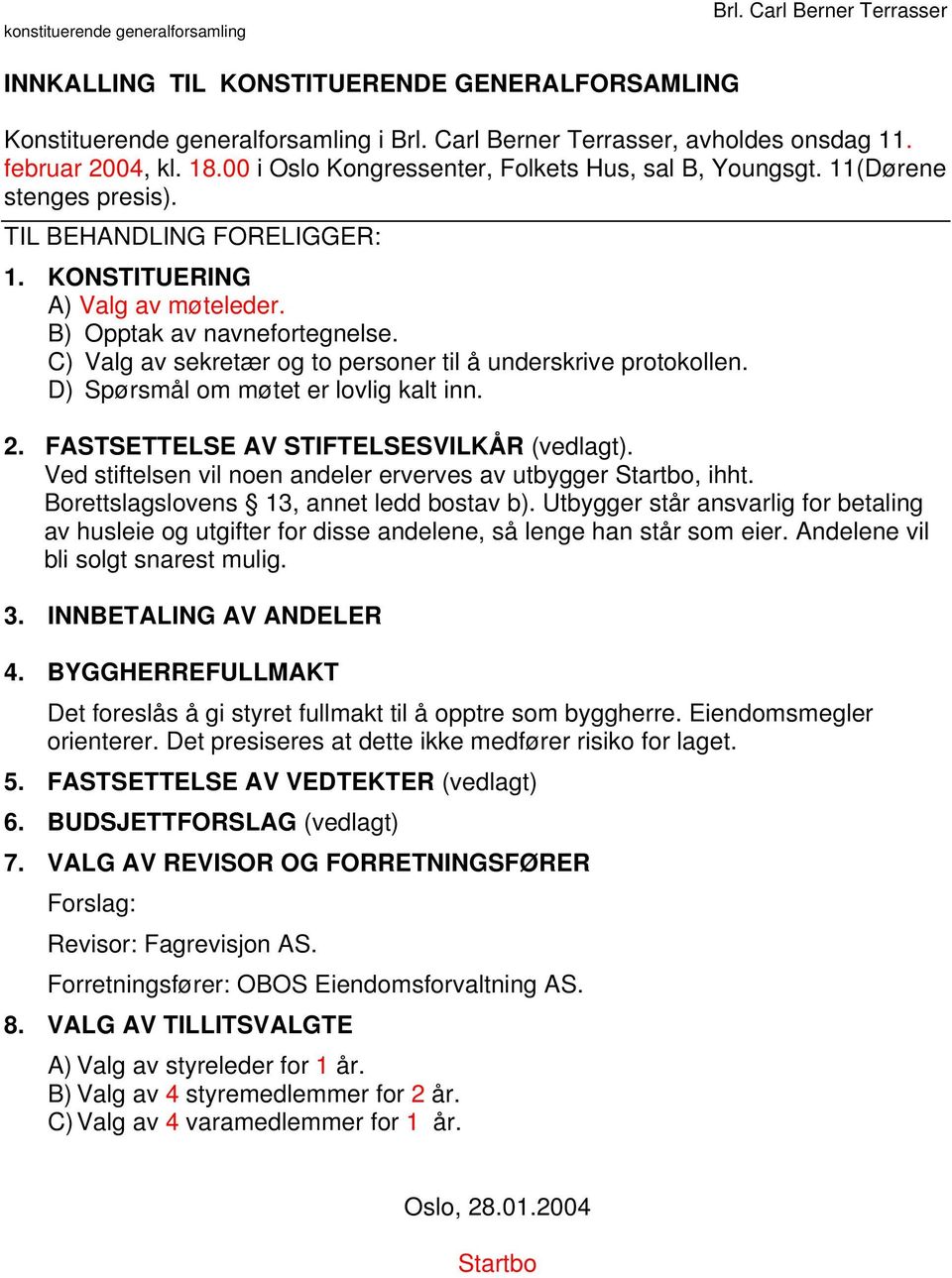 C) Valg av sekretær og to personer til å underskrive protokollen. D) Spørsmål om møtet er lovlig kalt inn. 2. FASTSETTELSE AV STIFTELSESVILKÅR (vedlagt).