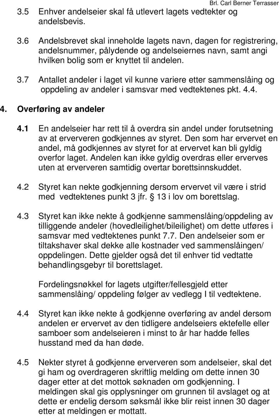 7 Antallet andeler i laget vil kunne variere etter sammenslåing og oppdeling av andeler i samsvar med vedtektenes pkt. 4.4. 4. Overføring av andeler 4.