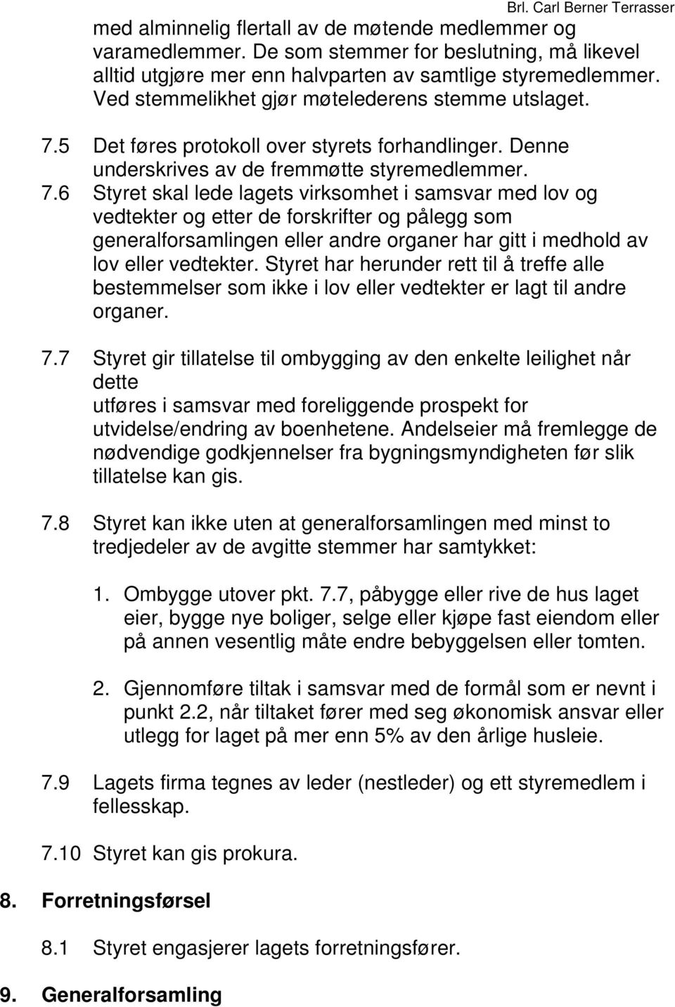 5 Det føres protokoll over styrets forhandlinger. Denne underskrives av de fremmøtte styremedlemmer. 7.