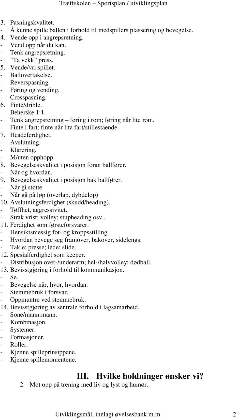 - Finte i fart; finte når lita fart/stillestående. 7. Headeferdighet. - Avslutning. - Klarering. - M/uten opphopp. 8. Bevegelseskvalitet i posisjon foran ballfører. - Når og hvordan. 9.