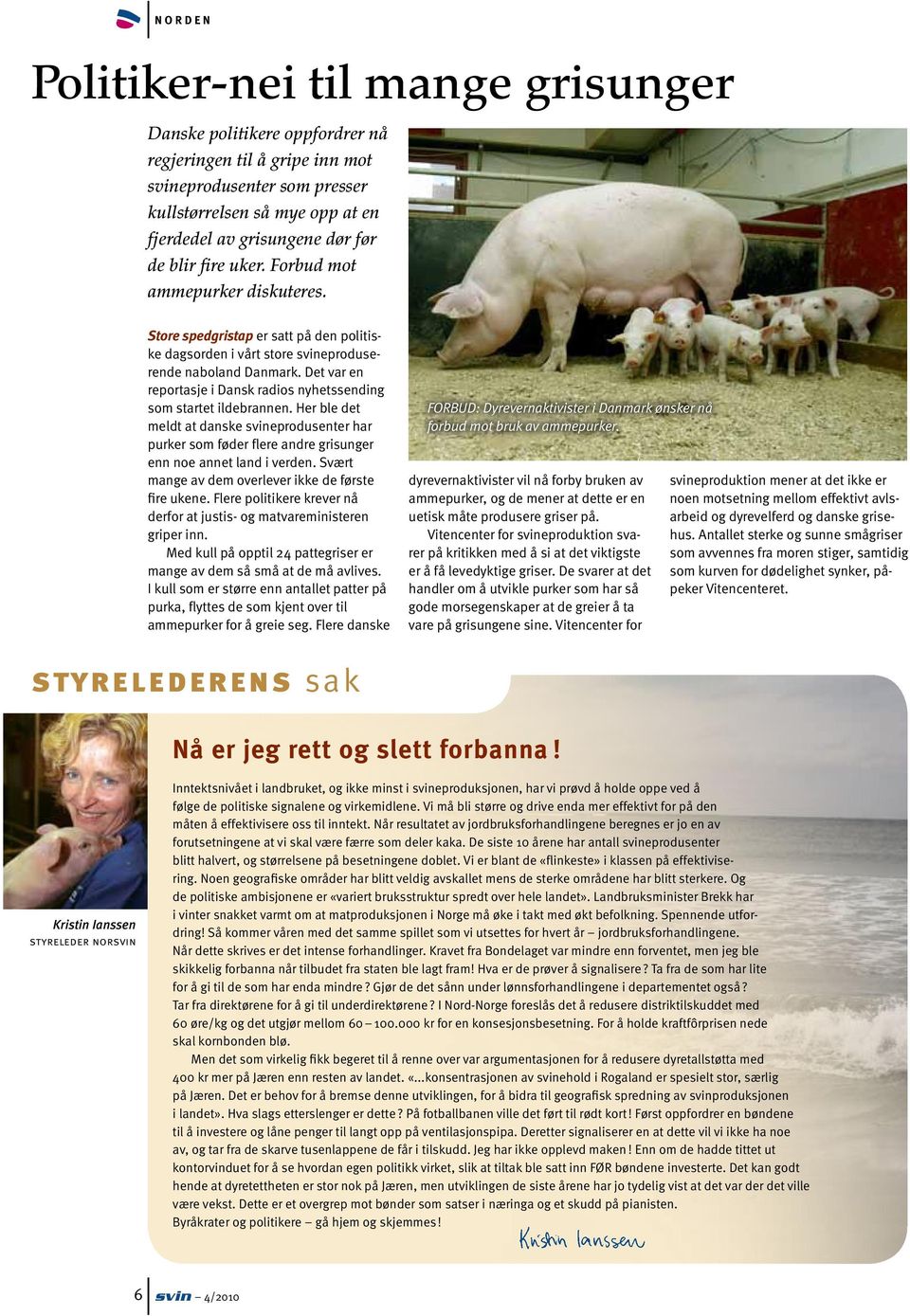 Det var en reportasje i Dansk radios nyhetssending som startet ildebrannen. Her ble det meldt at danske svineprodusenter har purker som føder flere andre grisunger enn noe annet land i verden.