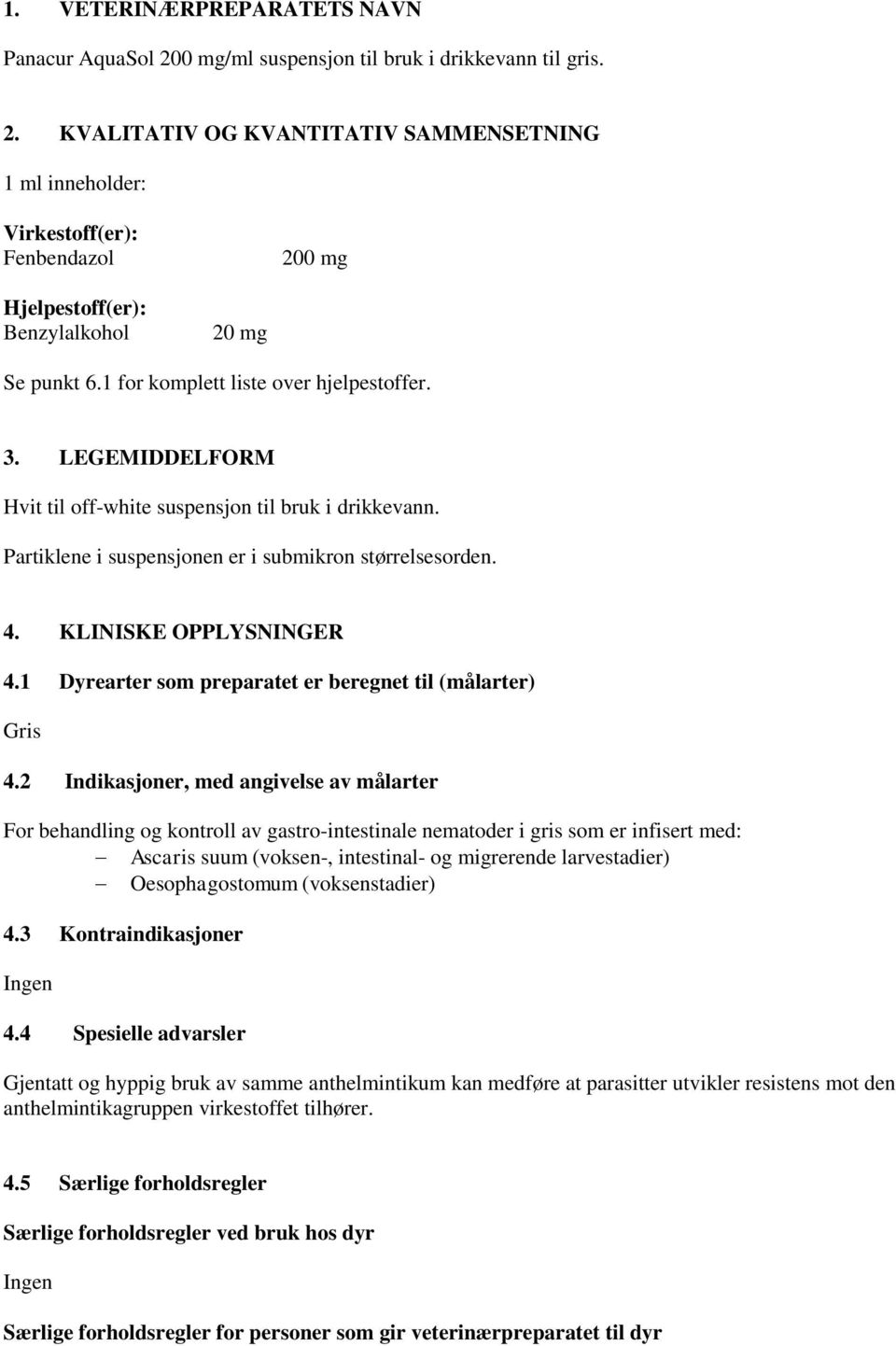 1 Dyrearter som preparatet er beregnet til (målarter) Gris 4.