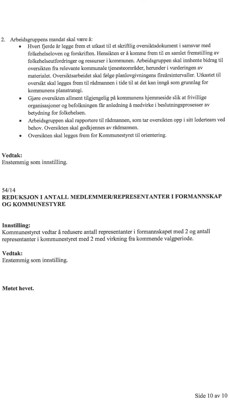 Arbeidsgruppen skal innhente bidrag til oversikten fra relevante kommunale tjenesteområder, herunder i vurderingen av materialet. Oversiktsarbeidet skal følge planlovgivningens fireårsintervaller.