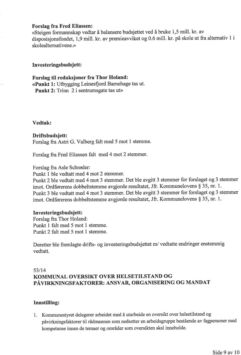 Punkt 2: Trinn 2 i sentrumsgate tas ut> Driftsbudsjett: Forslag fra Astri G. Valberg falt med 5 mot I stemme' Forslag fra Fred Eliassen falt med 4 mot 2 stemmer.