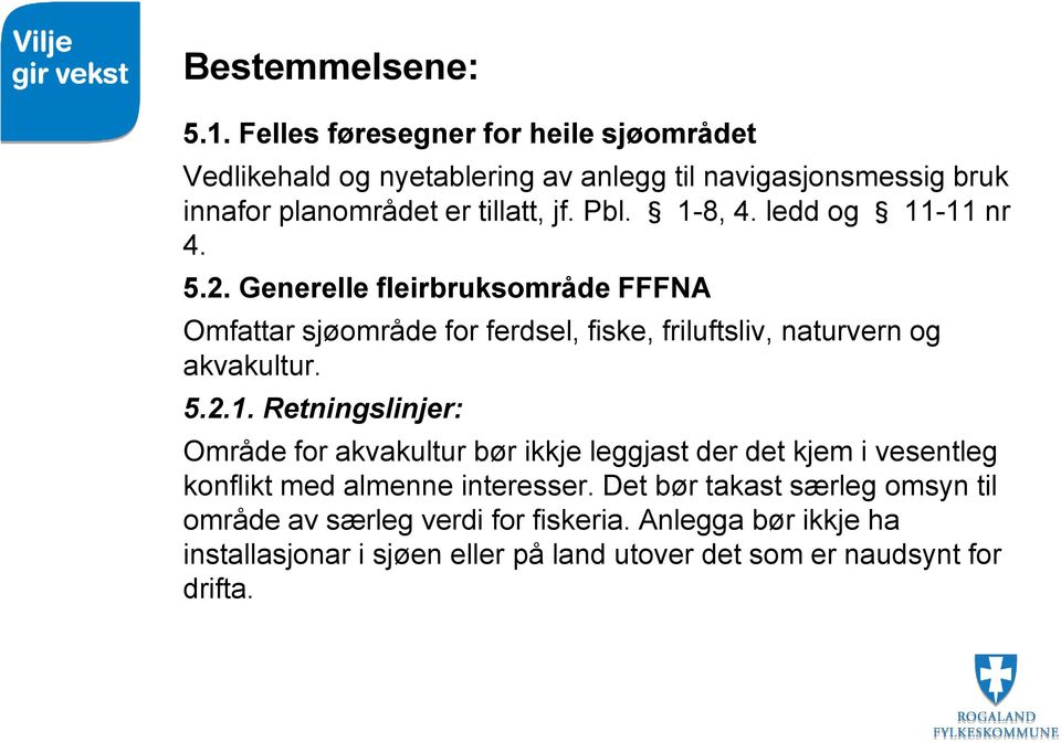 1-8, 4. ledd og 11-11 nr 4. 5.2. Generelle fleirbruksområde FFFNA Omfattar sjøområde for ferdsel, fiske, friluftsliv, naturvern og akvakultur. 5.2.1. Retningslinjer: Område for akvakultur bør ikkje leggjast der det kjem i vesentleg konflikt med almenne interesser.