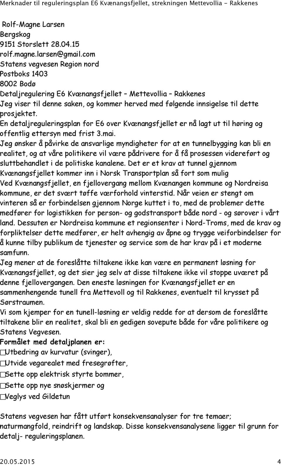 prosjektet. En detaljreguleringsplan for E6 over Kvænangsfjellet er nå lagt ut til høring og offentlig ettersyn med frist 3.mai.