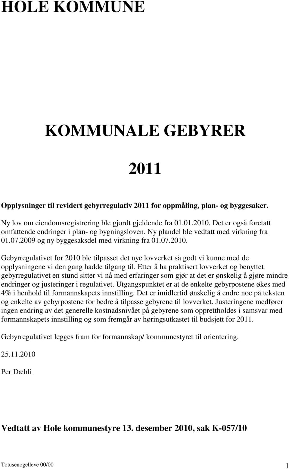 Gebyrregulativet for 2010 ble tilpasset det nye lovverket så godt vi kunne med de opplysningene vi den gang hadde tilgang til.