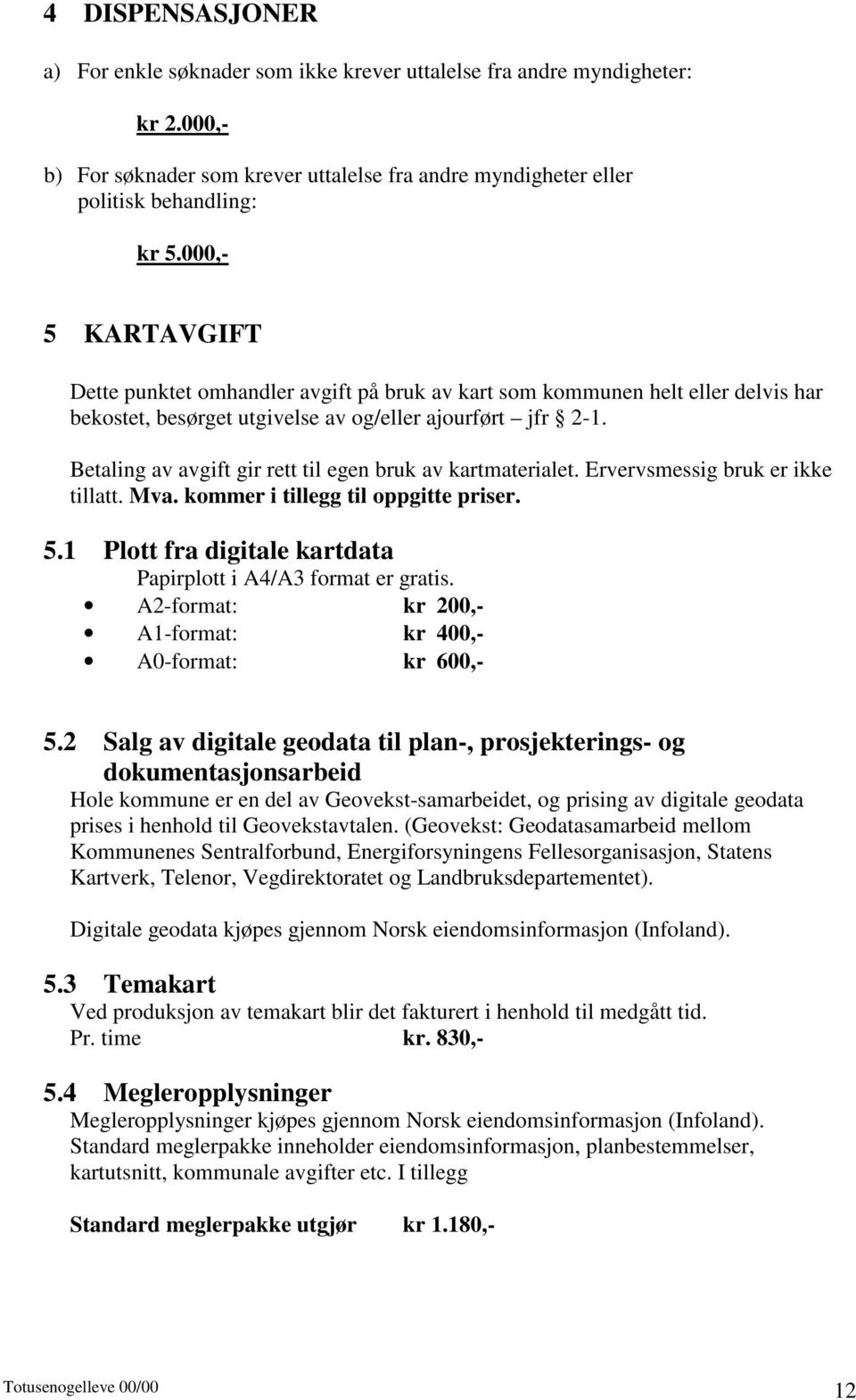 Betaling av avgift gir rett til egen bruk av kartmaterialet. Ervervsmessig bruk er ikke tillatt. Mva. kommer i tillegg til oppgitte priser. 5.