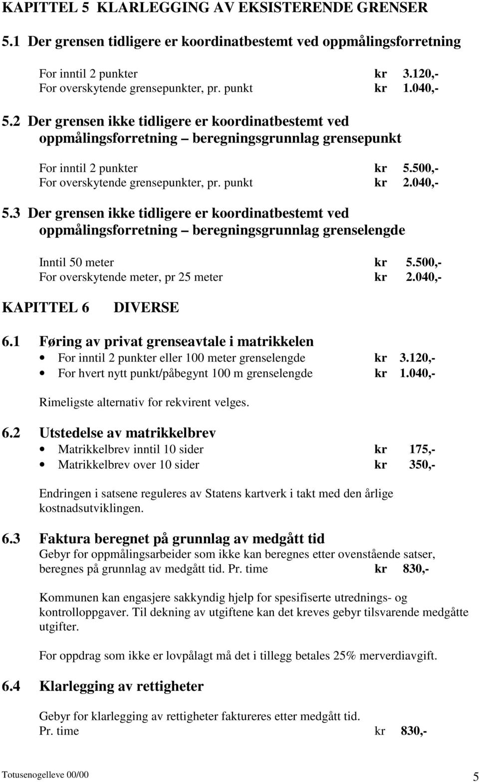 500,- For overskytende meter, pr 25 meter kr 2.040,- KAPITTEL 6 DIVERSE 6.1 Føring av privat grenseavtale i matrikkelen For inntil 2 punkter eller 100 meter grenselengde kr 3.