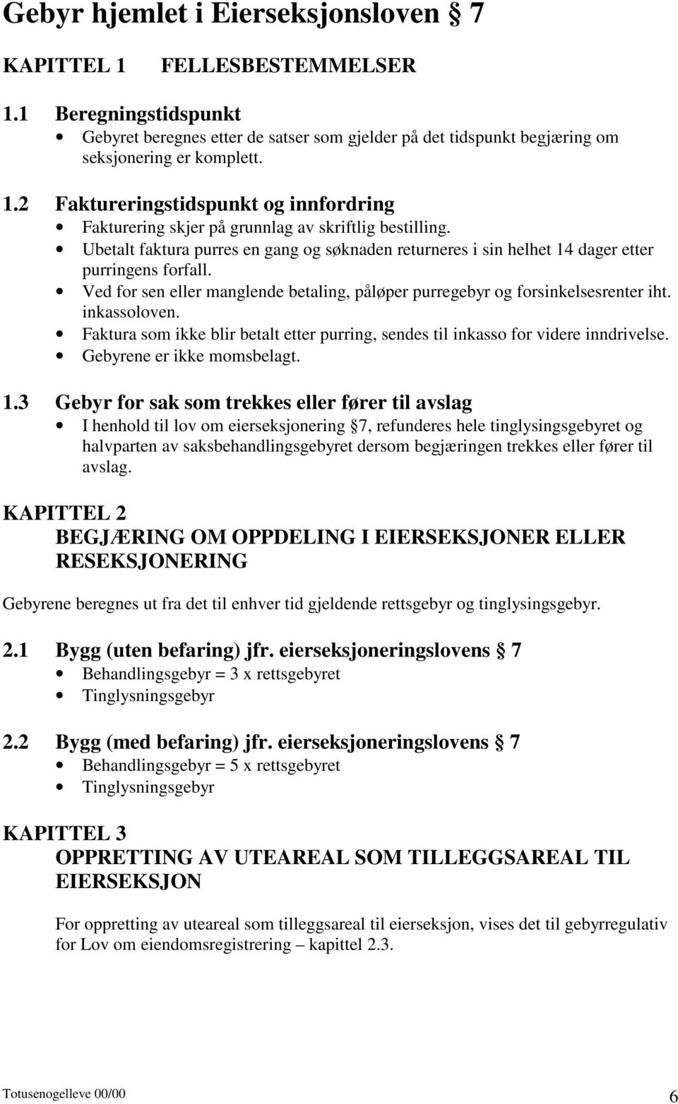 Faktura som ikke blir betalt etter purring, sendes til inkasso for videre inndrivelse. Gebyrene er ikke momsbelagt. 1.