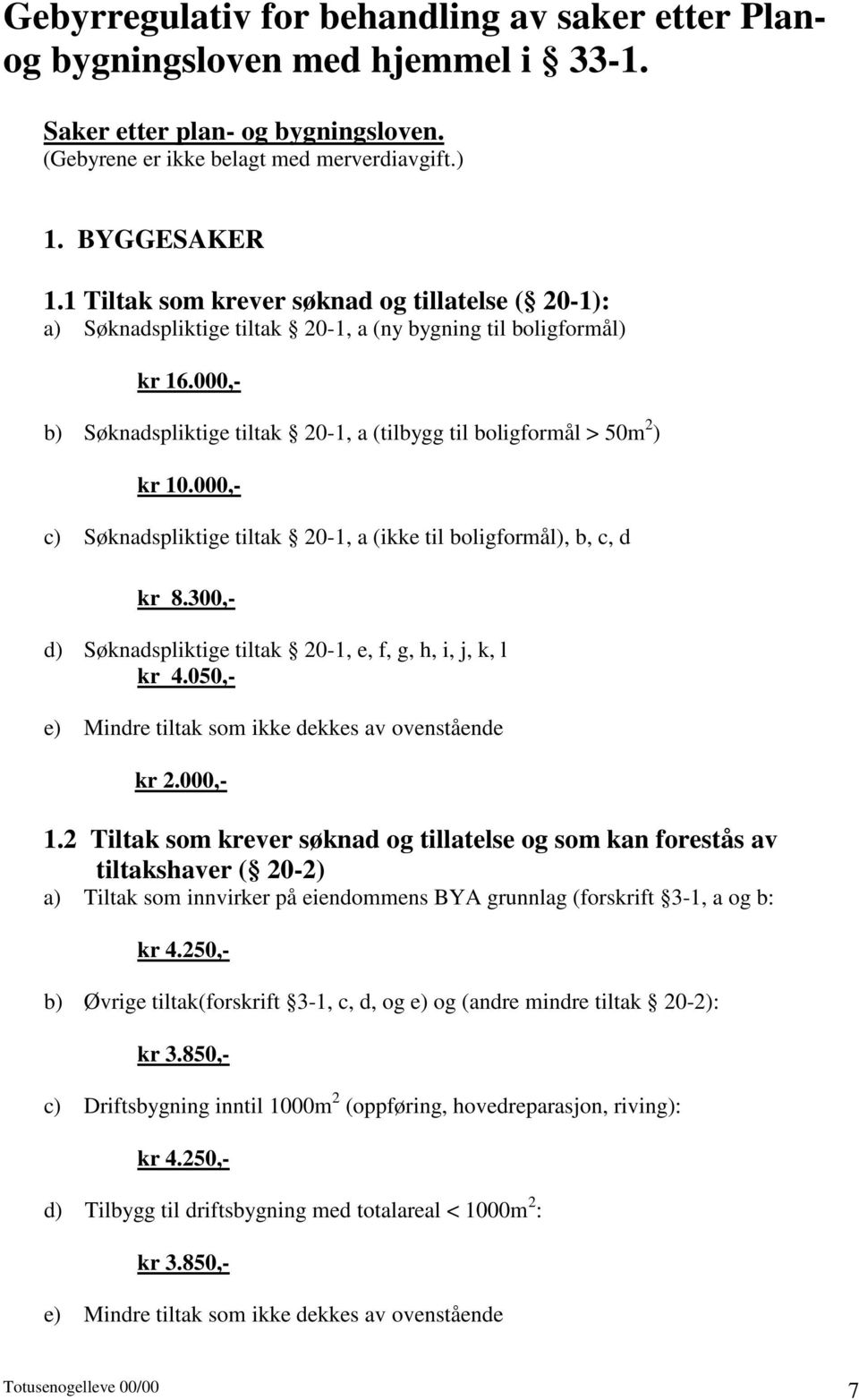 000,- c) Søknadspliktige tiltak 20-1, a (ikke til boligformål), b, c, d kr 8.300,- d) Søknadspliktige tiltak 20-1, e, f, g, h, i, j, k, l kr 4.