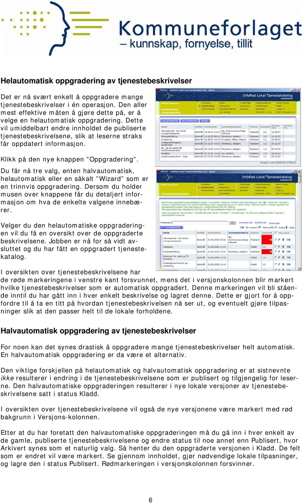 Dette vil umiddelbart endre innholdet de publiserte tjenestebeskrivelsene, slik at leserne straks får oppdatert informasjon. Klikk på den nye knappen Oppgradering.