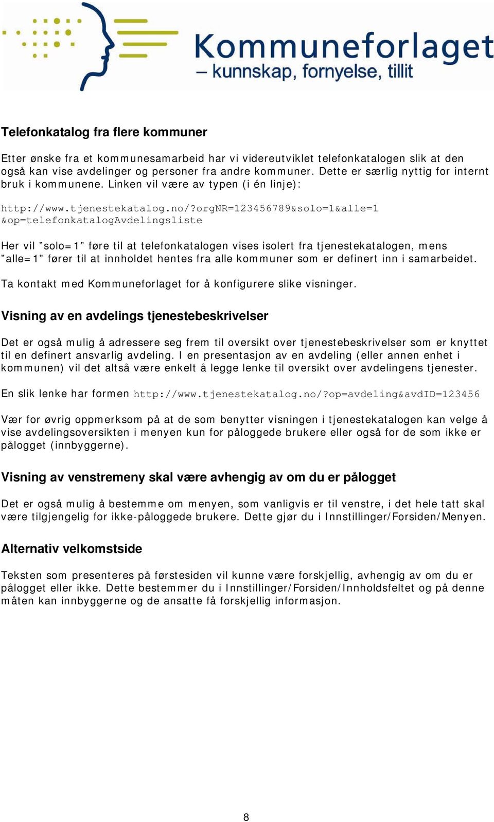 orgnr=123456789&solo=1&alle=1 &op=telefonkatalogavdelingsliste Her vil solo=1 føre til at telefonkatalogen vises isolert fra tjenestekatalogen, mens alle=1 fører til at innholdet hentes fra alle