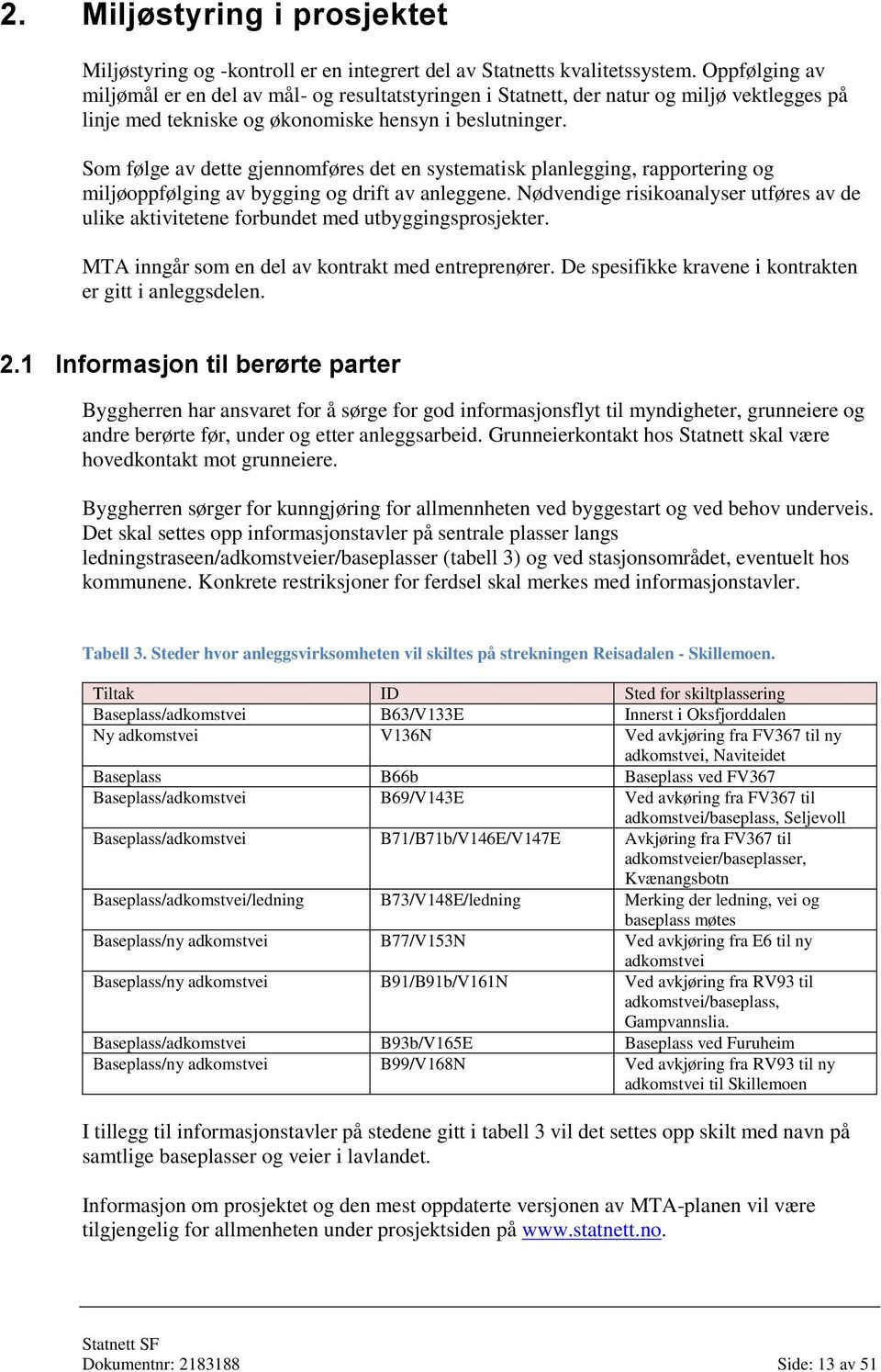 Som følge av dette gjennomføres det en systematisk planlegging, rapportering og miljøoppfølging av bygging og drift av anleggene.