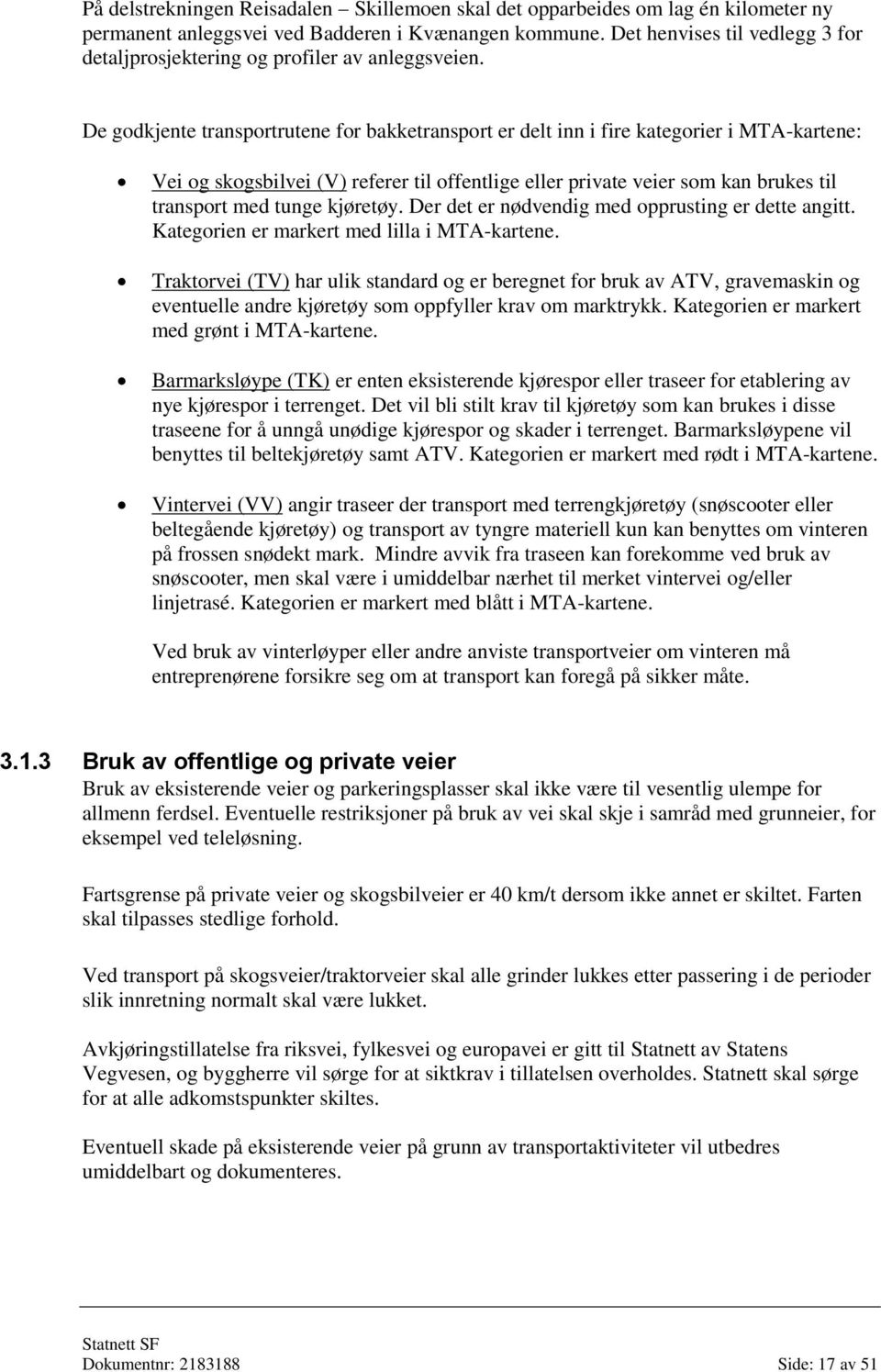 De godkjente transportrutene for bakketransport er delt inn i fire kategorier i MTA-kartene: Vei og skogsbilvei (V) referer til offentlige eller private veier som kan brukes til transport med tunge