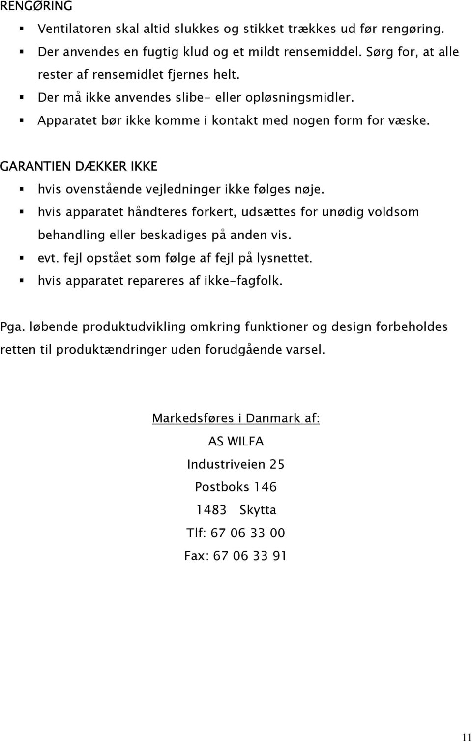 hvis apparatet håndteres forkert, udsættes for unødig voldsom behandling eller beskadiges på anden vis. evt. fejl opstået som følge af fejl på lysnettet. hvis apparatet repareres af ikke-fagfolk. Pga.