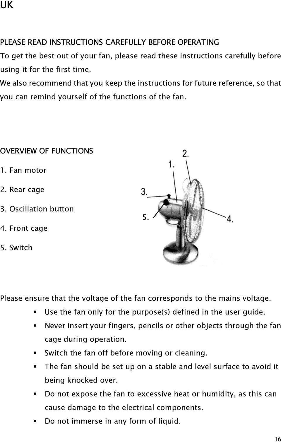 Oscillation button 4. Front cage 5. 5. Switch Please ensure that the voltage of the fan corresponds to the mains voltage. Use the fan only for the purpose(s) defined in the user guide.