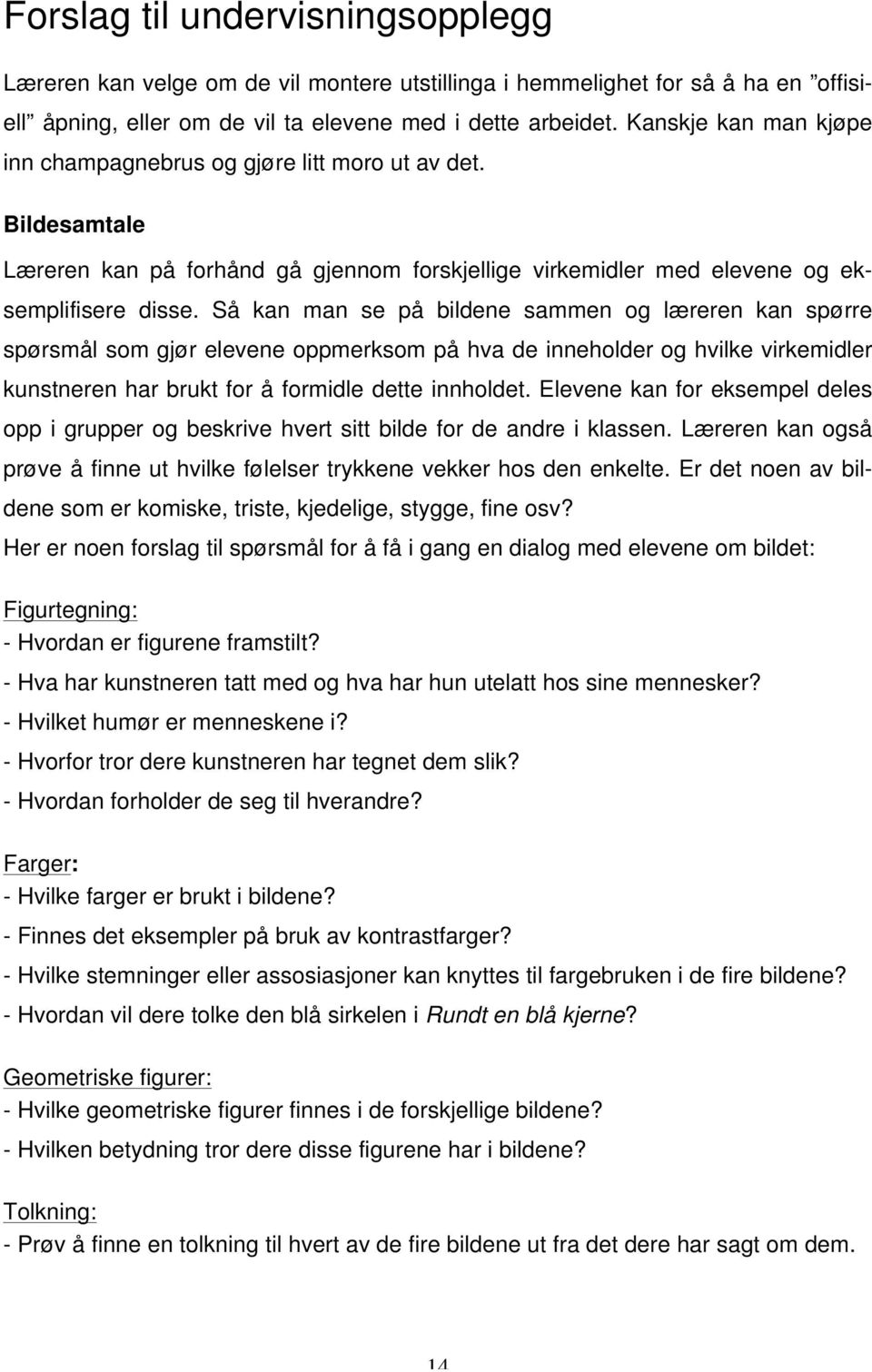 Så kan man se på bildene sammen og læreren kan spørre spørsmål som gjør elevene oppmerksom på hva de inneholder og hvilke virkemidler kunstneren har brukt for å formidle dette innholdet.