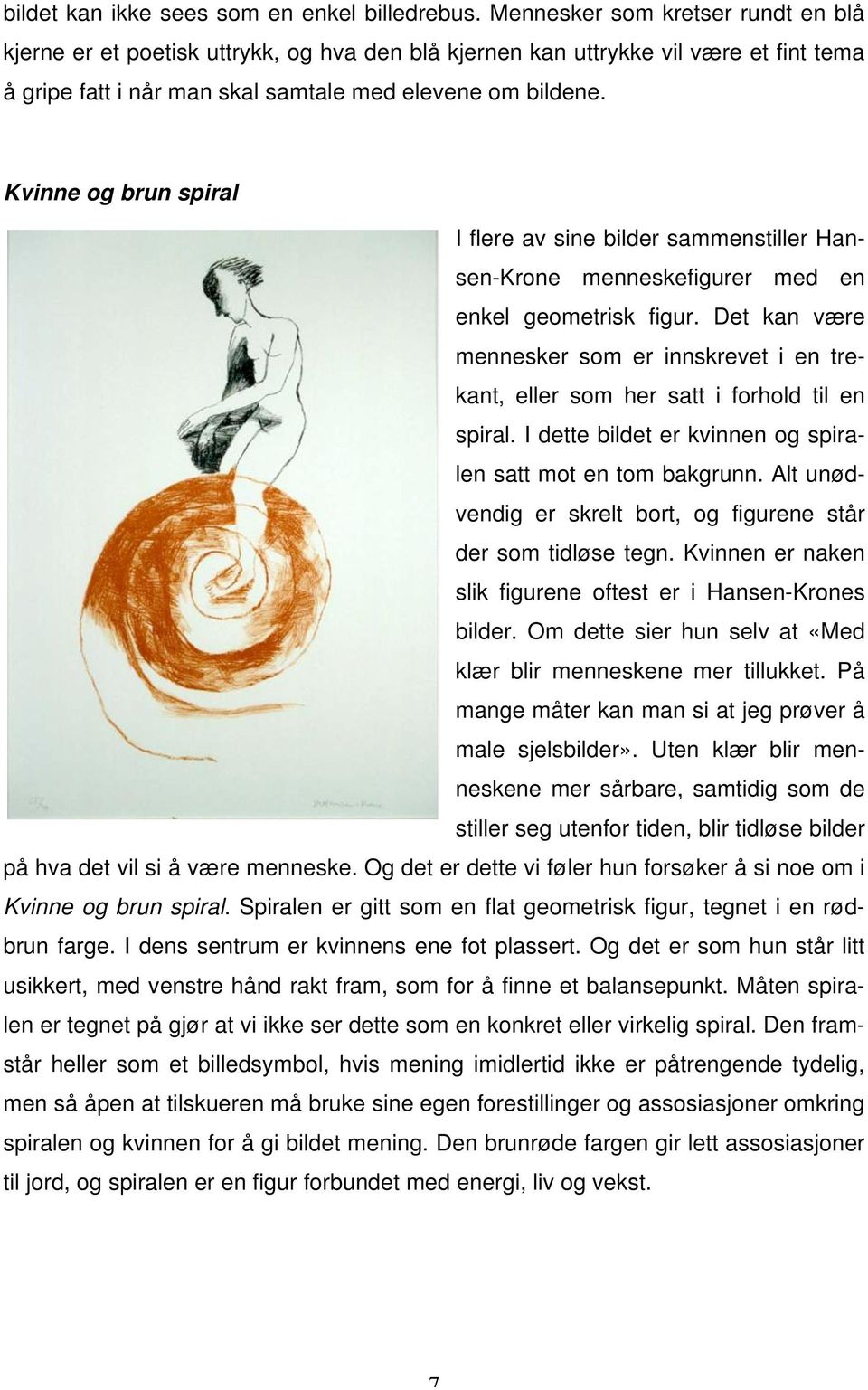 Kvinne og brun spiral I flere av sine bilder sammenstiller Hansen-Krone menneskefigurer med en enkel geometrisk figur.