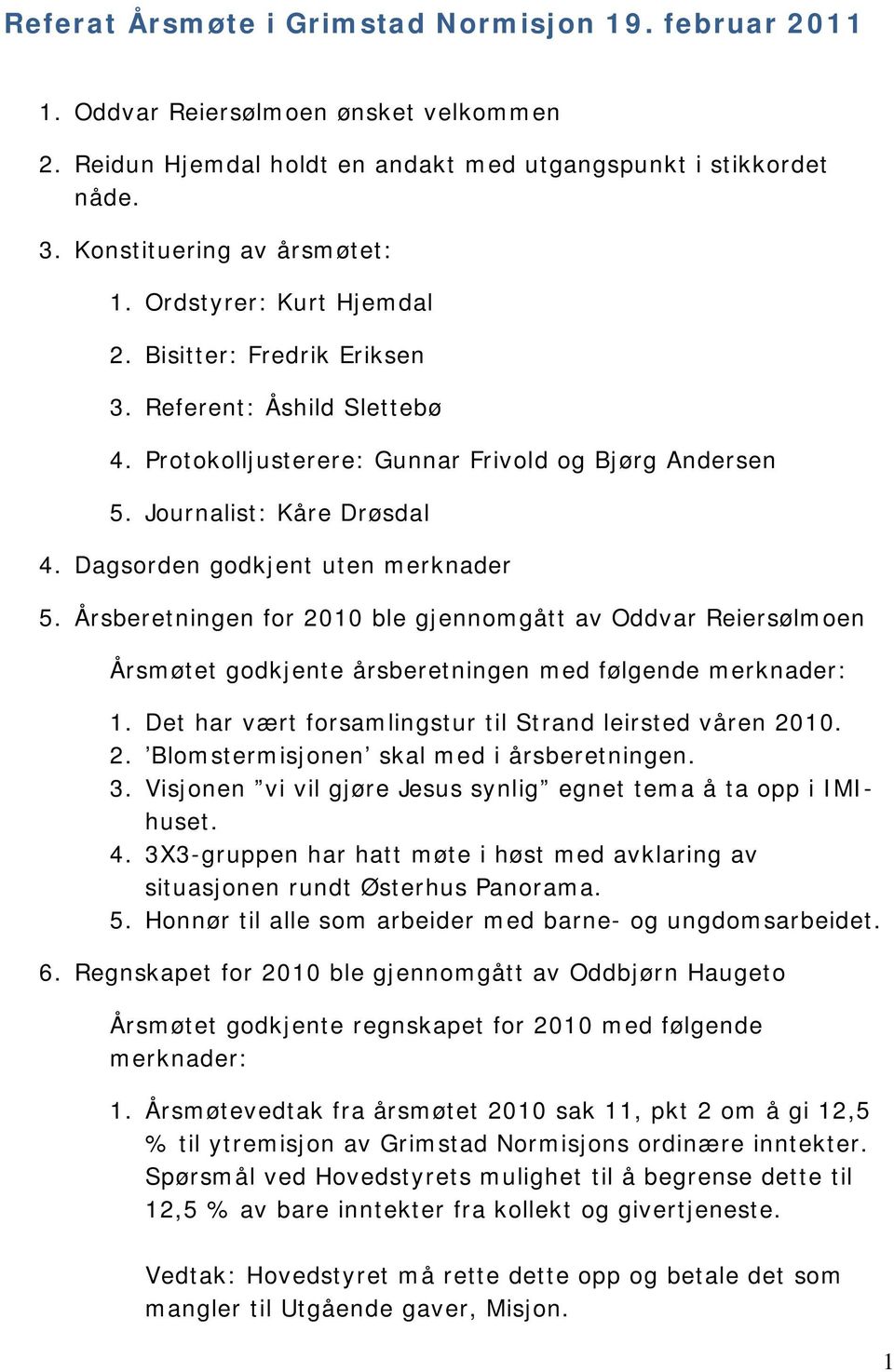 Dagsorden godkjent uten merknader 5. Årsberetningen for 2010 ble gjennomgått av Oddvar Reiersølmoen Årsmøtet godkjente årsberetningen med følgende merknader: 1.