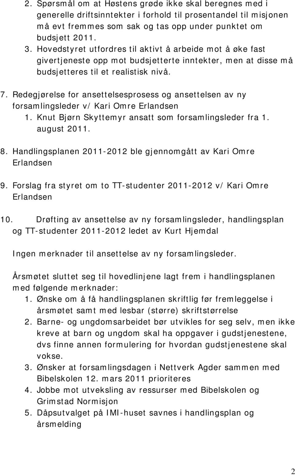 Redegjørelse for ansettelsesprosess og ansettelsen av ny forsamlingsleder v/ Kari Omre Erlandsen 1. Knut Bjørn Skyttemyr ansatt som forsamlingsleder fra 1. august 2011. 8.