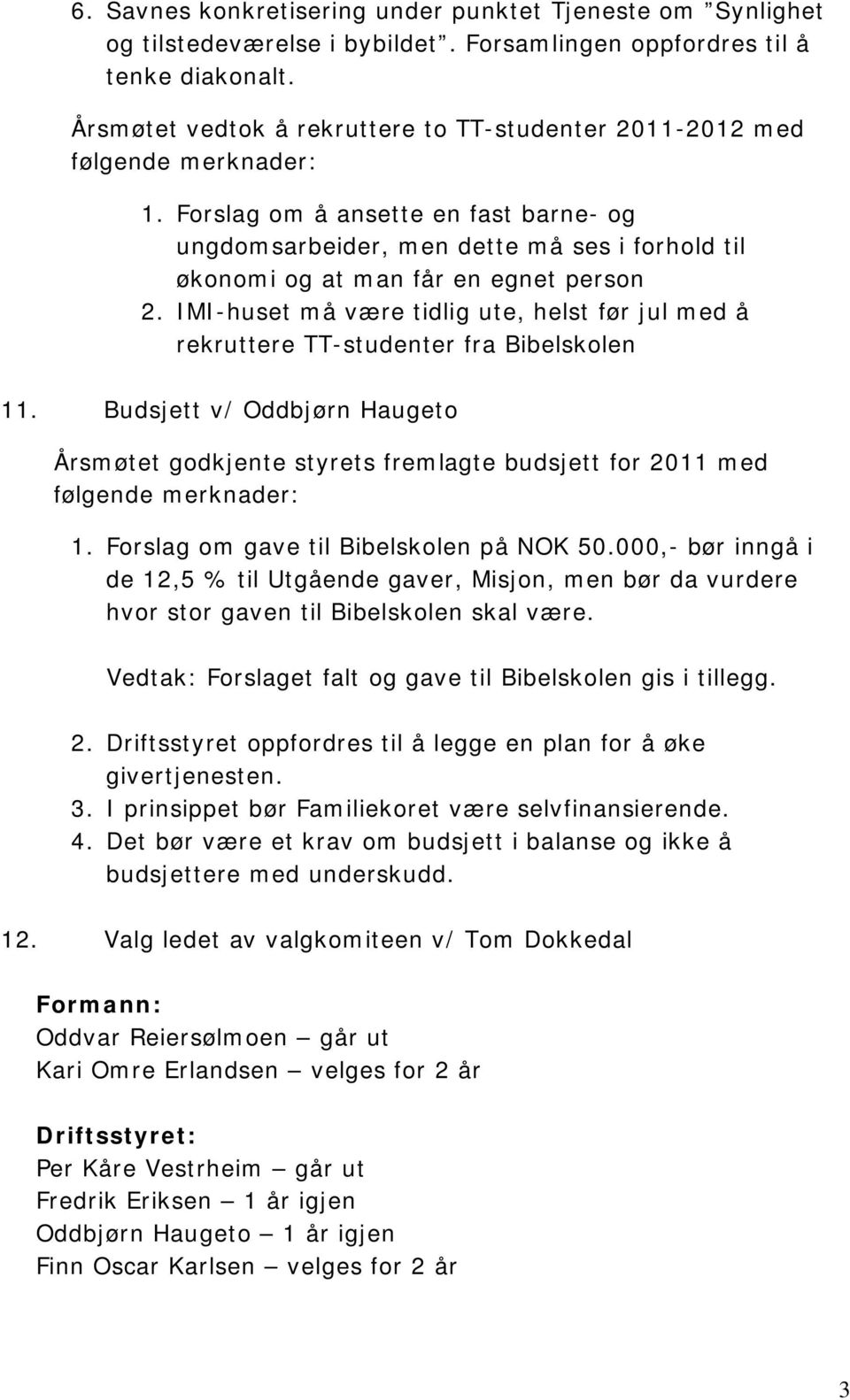 Forslag om å ansette en fast barne- og ungdomsarbeider, men dette må ses i forhold til økonomi og at man får en egnet person 2.